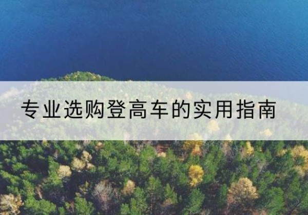 凤山电动登高车厂家推荐-专业选购登高车的实用指南